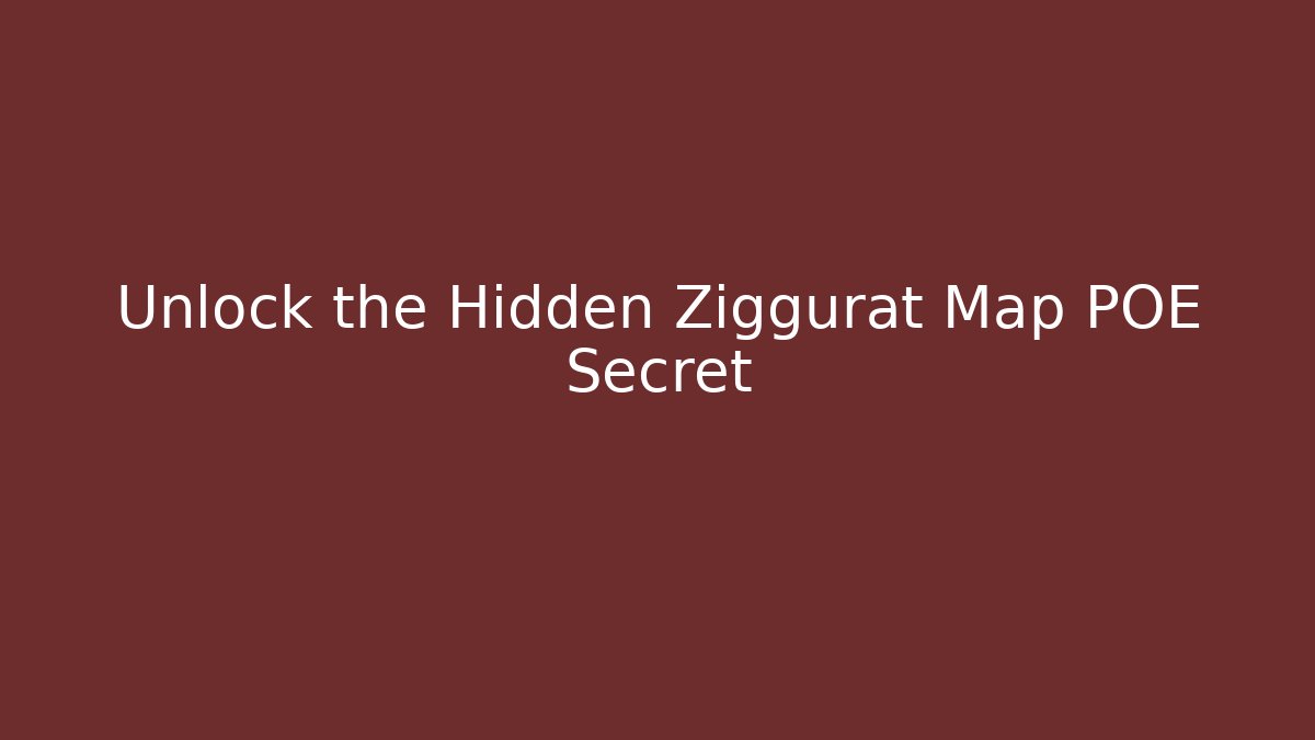 Unlock the Hidden Ziggurat Map POE Secret
