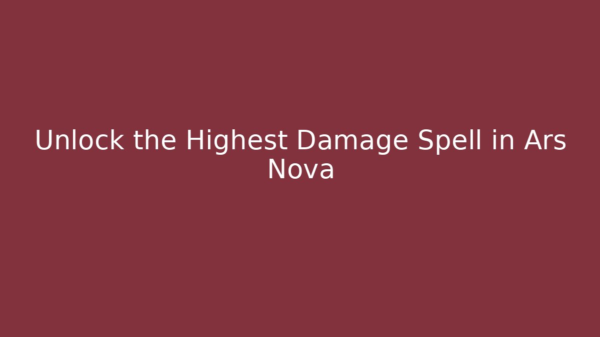 Unlock the Highest Damage Spell in Ars Nova