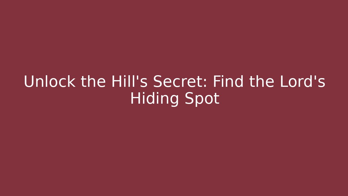 Unlock the Hill's Secret: Find the Lord's Hiding Spot