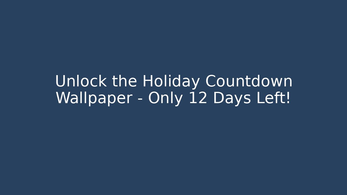 Unlock the Holiday Countdown Wallpaper – Only 12 Days Left!