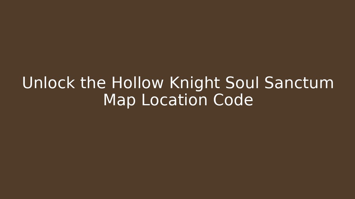 Unlock the Hollow Knight Soul Sanctum Map Location Code