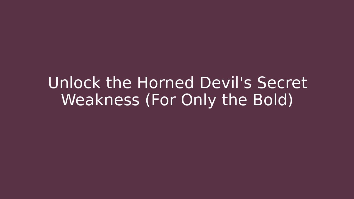 Unlock the Horned Devil's Secret Weakness (For Only the Bold)