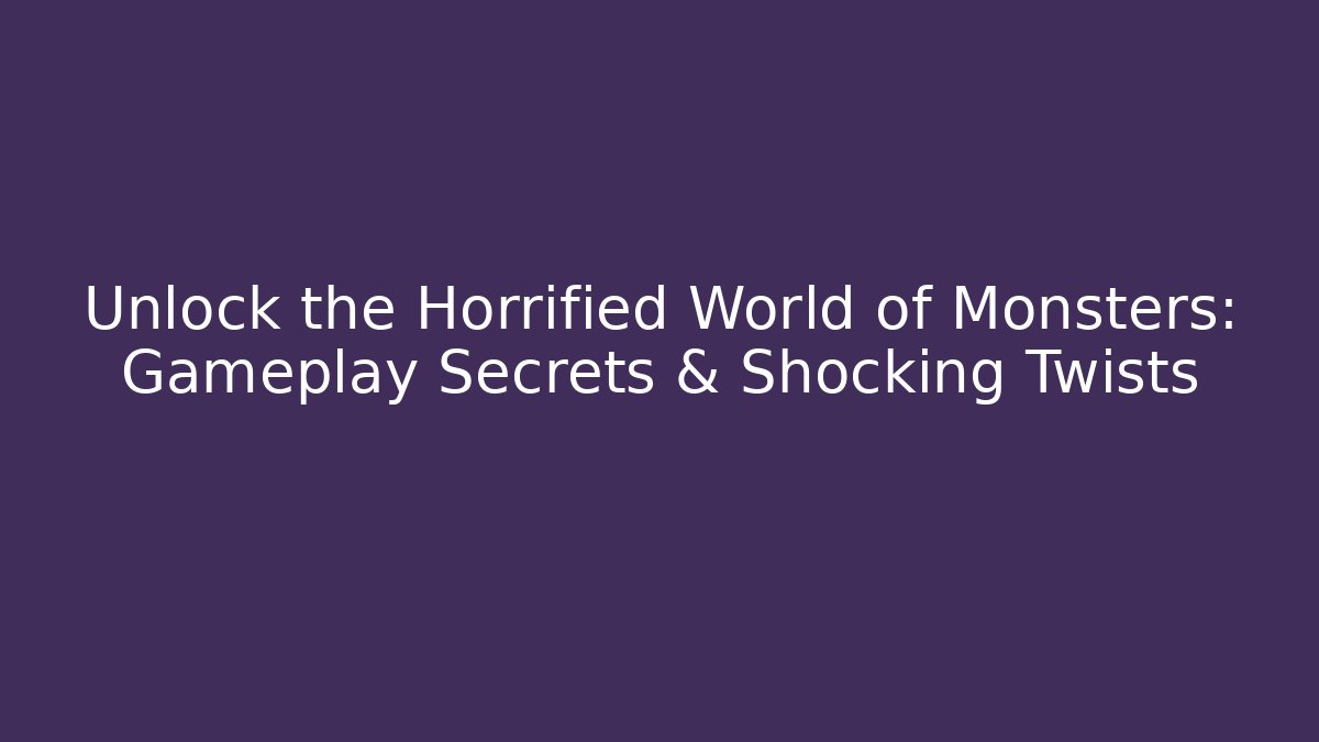 Unlock the Horrified World of Monsters: Gameplay Secrets & Shocking Twists
