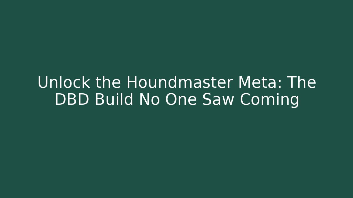 Unlock the Houndmaster Meta: The DBD Build No One Saw Coming