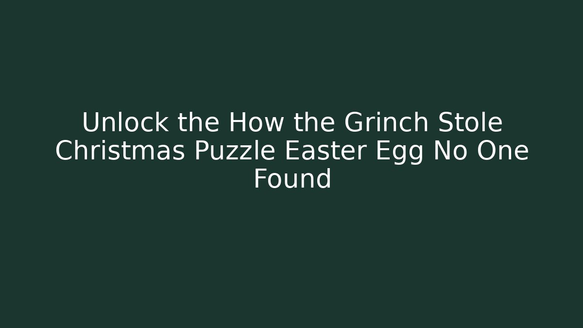 Unlock the How the Grinch Stole Christmas Puzzle Easter Egg No One Found