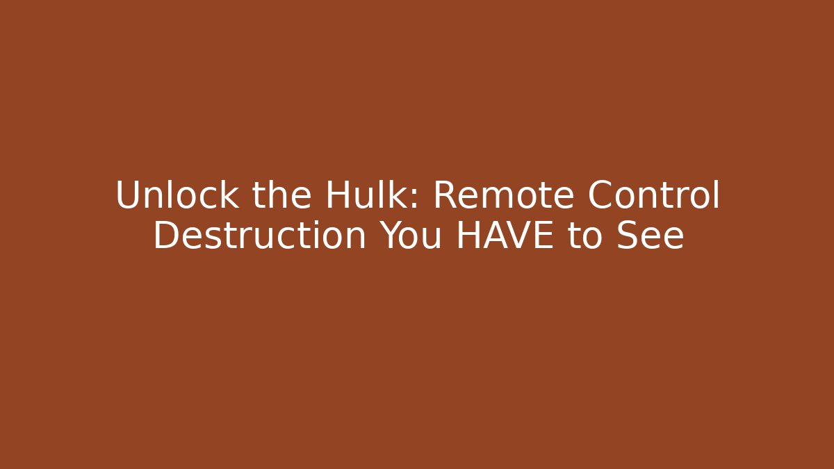 Unlock the Hulk: Remote Control Destruction You HAVE to See