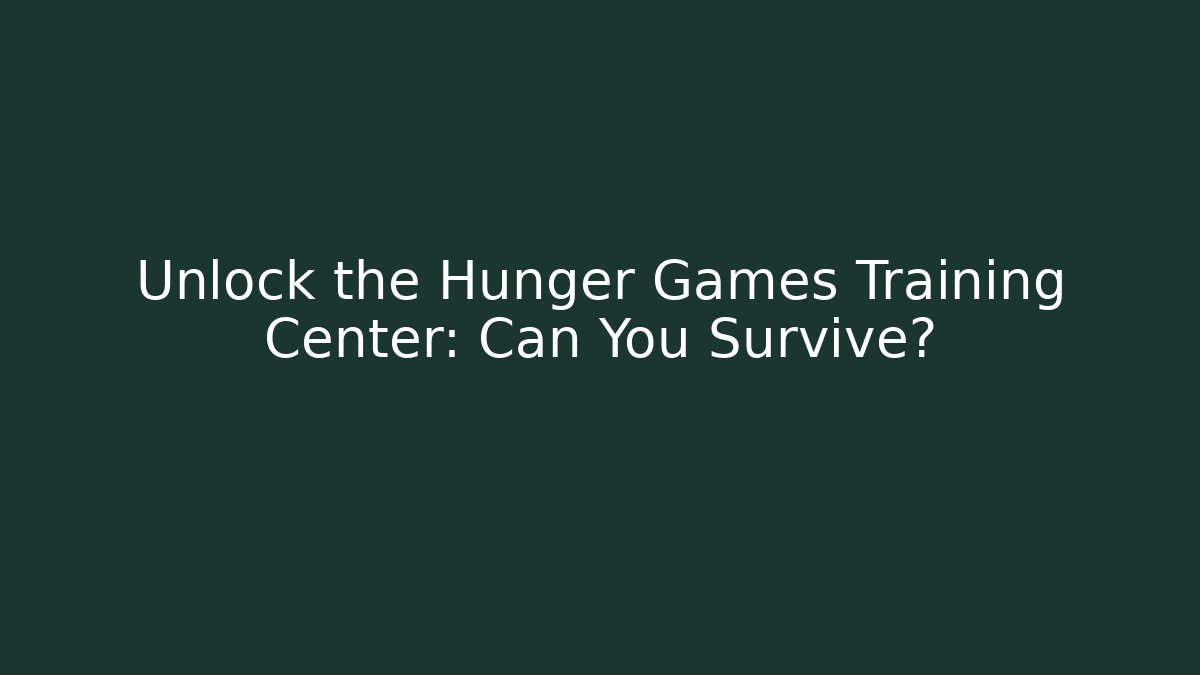 Unlock the Hunger Games Training Center: Can You Survive?