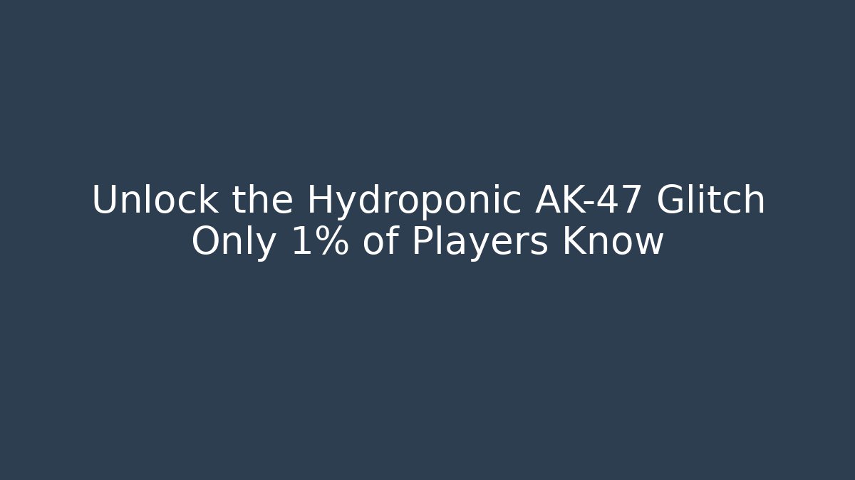Unlock the Hydroponic AK-47 Glitch Only 1% of Players Know