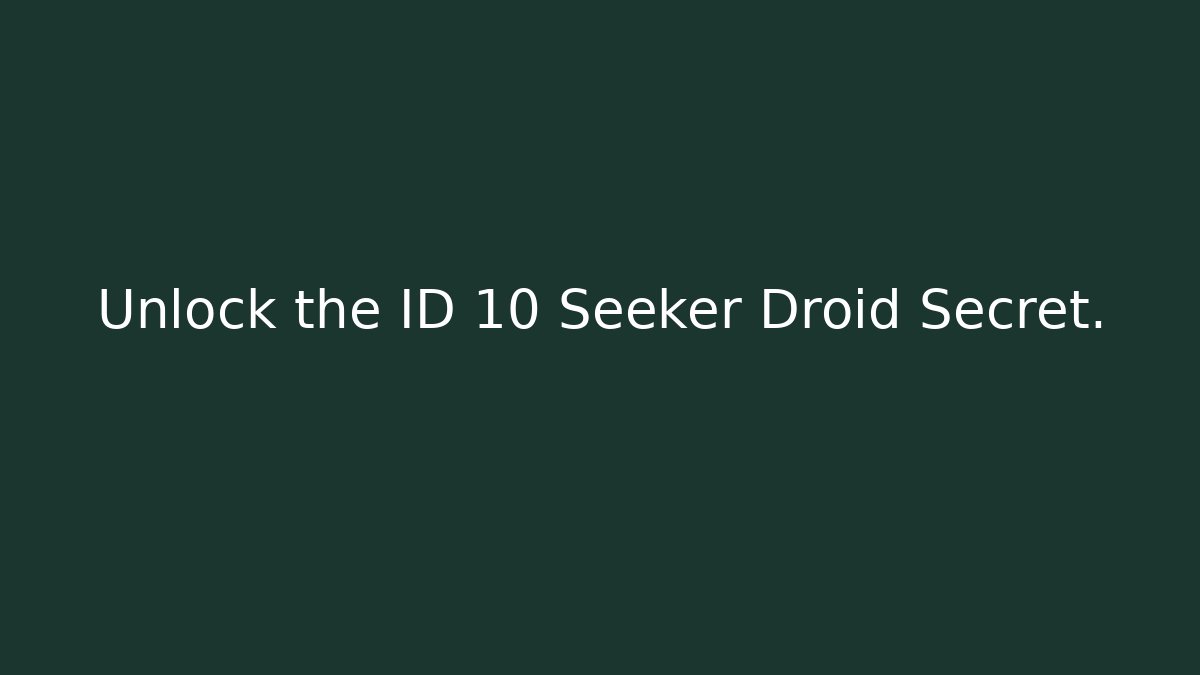 Unlock the ID 10 Seeker Droid Secret. - Método de Aprovação