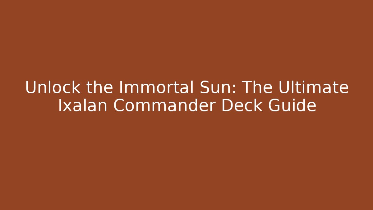 Unlock the Immortal Sun: The Ultimate Ixalan Commander Deck Guide - Método de Aprovação