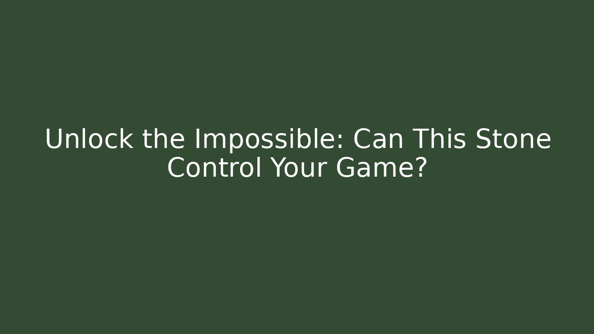 Unlock the Impossible: Can This Stone Control Your Game?
