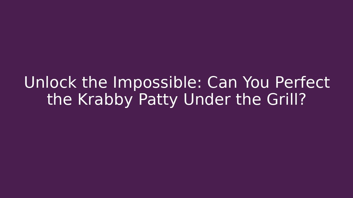 Unlock the Impossible: Can You Perfect the Krabby Patty Under the Grill?