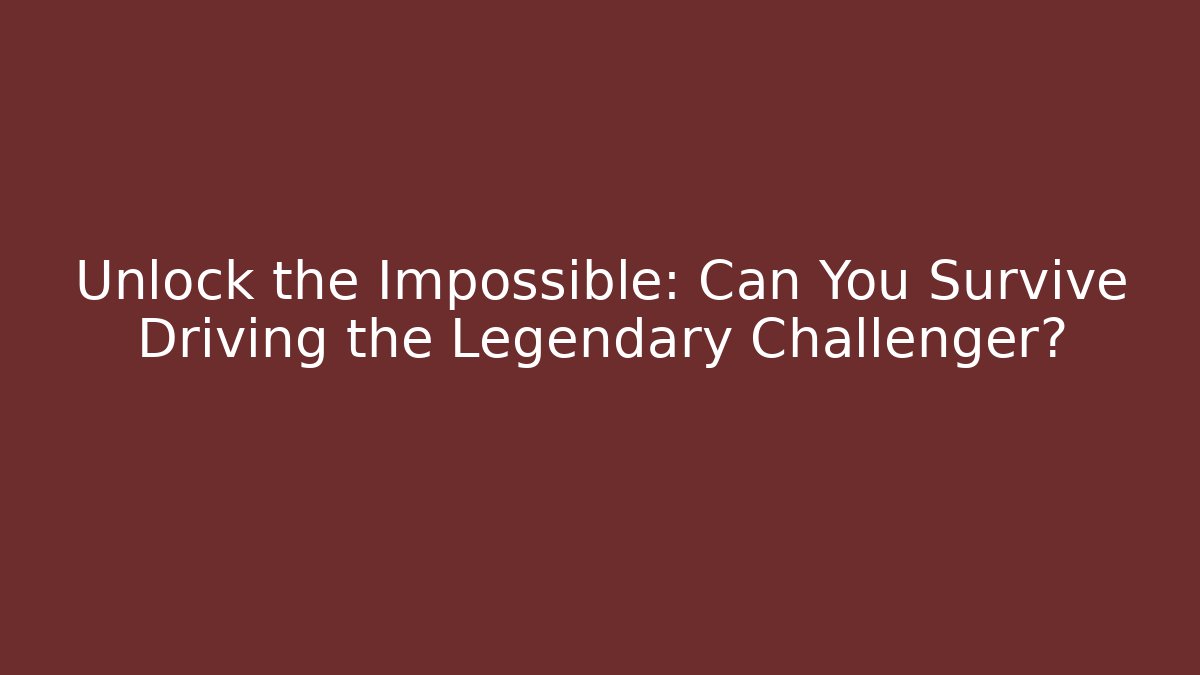 Unlock the Impossible: Can You Survive Driving the Legendary Challenger? - Método de Aprovação