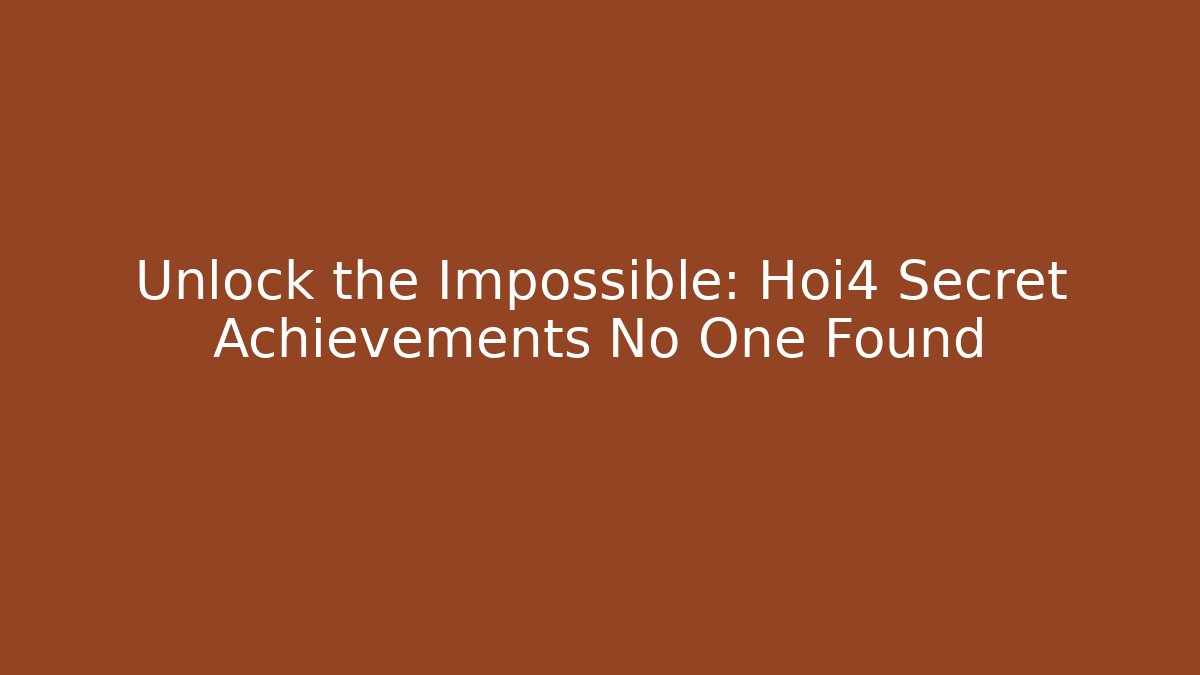 Unlock the Impossible: Hoi4 Secret Achievements No One Found