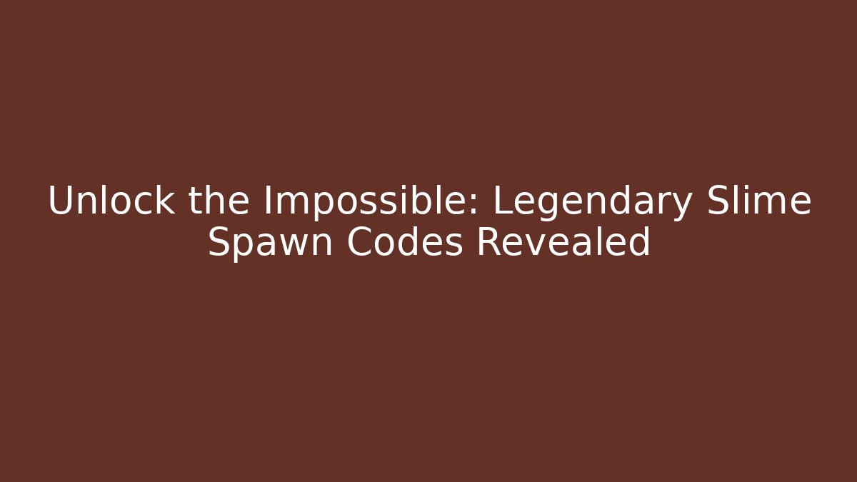 Unlock the Impossible: Legendary Slime Spawn Codes Revealed