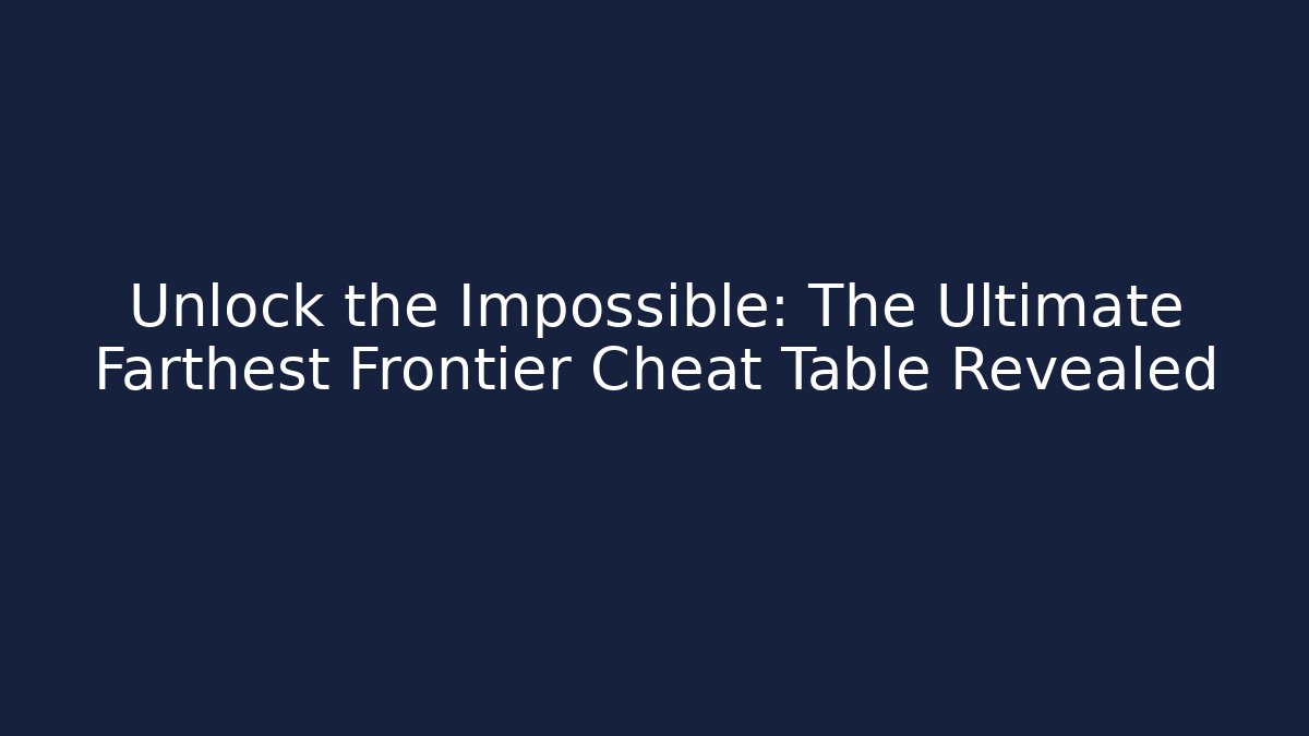 Unlock the Impossible: The Ultimate Farthest Frontier Cheat Table Revealed