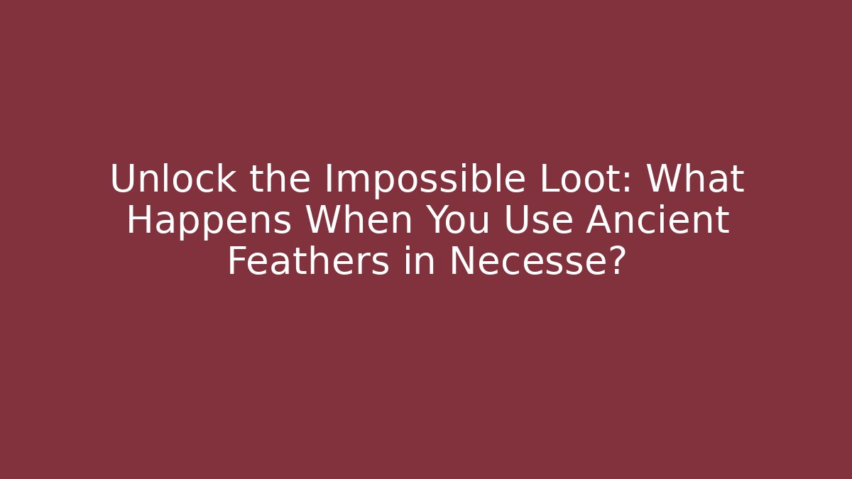 Unlock the Impossible Loot: What Happens When You Use Ancient Feathers in Necesse?