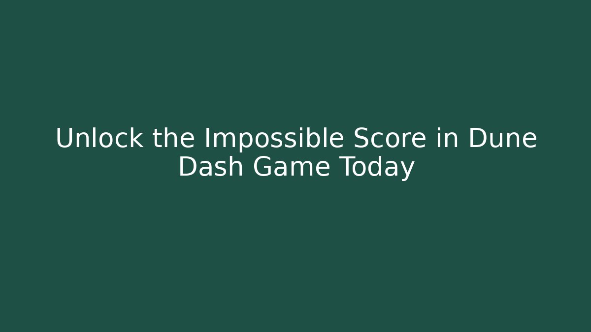 Unlock the Impossible Score in Dune Dash Game Today - Método de Aprovação