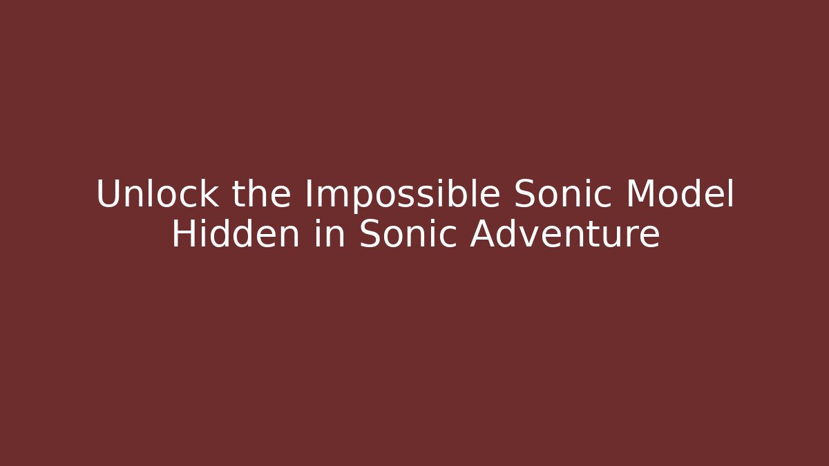 Unlock the Impossible Sonic Model Hidden in Sonic Adventure - Método de Aprovação