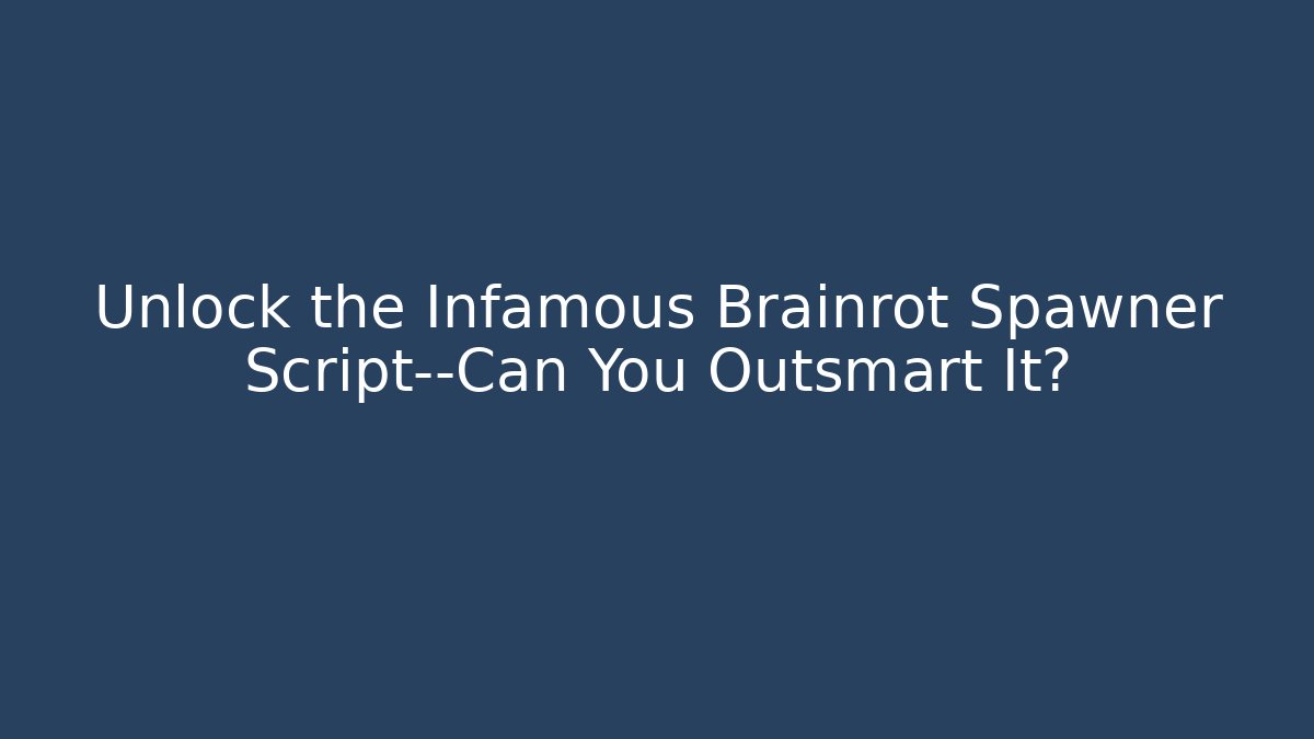 Unlock the Infamous Brainrot Spawner Script—Can You Outsmart It?
