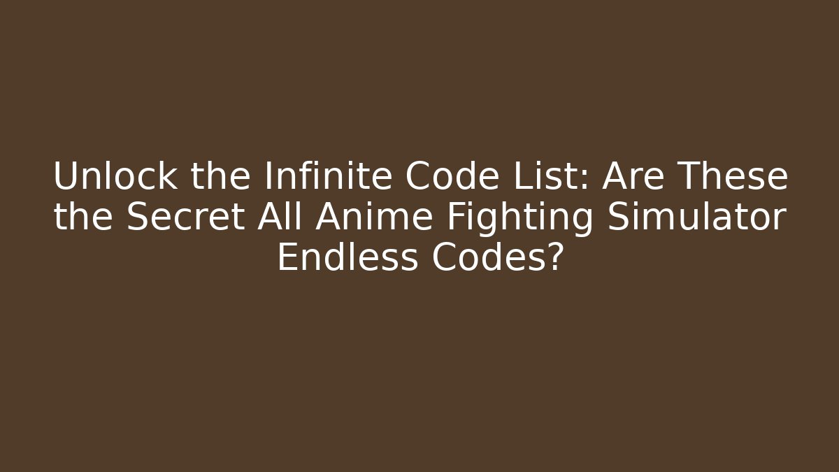 Unlock the Infinite Code List: Are These the Secret All Anime Fighting Simulator Endless Codes?