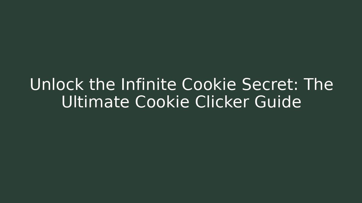 Unlock the Infinite Cookie Secret: The Ultimate Cookie Clicker Guide