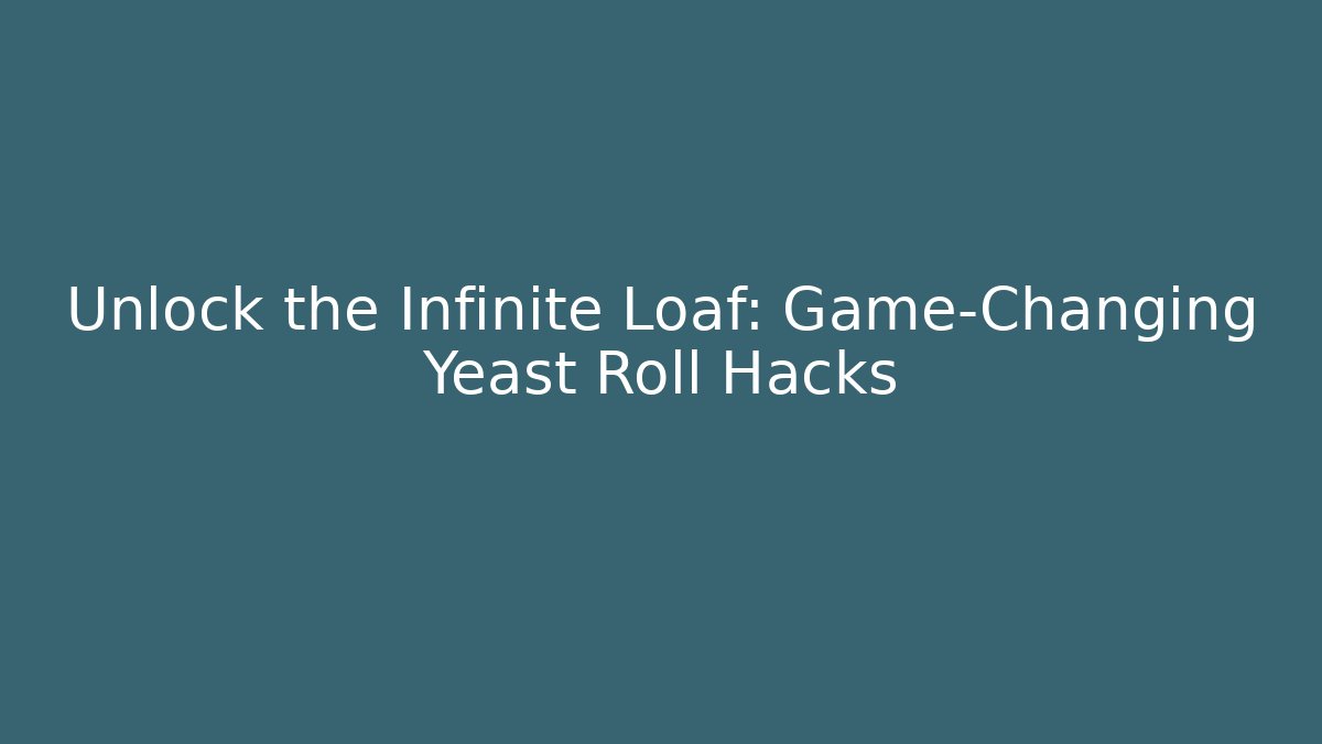 Unlock the Infinite Loaf: Game-Changing Yeast Roll Hacks