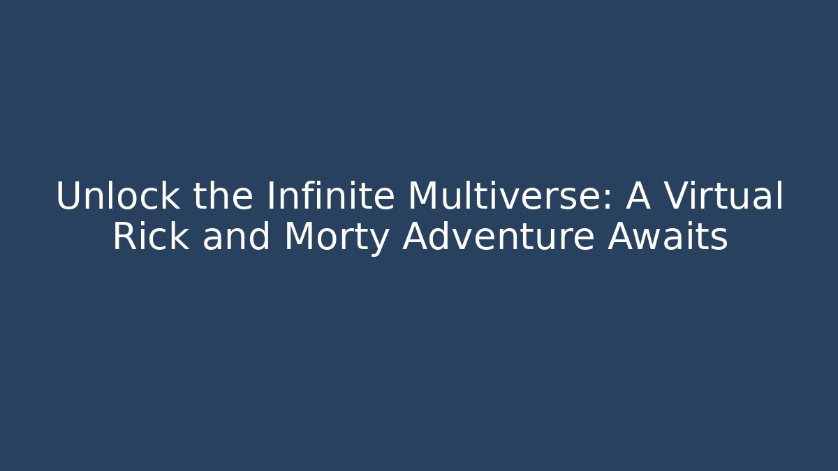 Unlock the Infinite Multiverse: A Virtual Rick and Morty Adventure Awaits