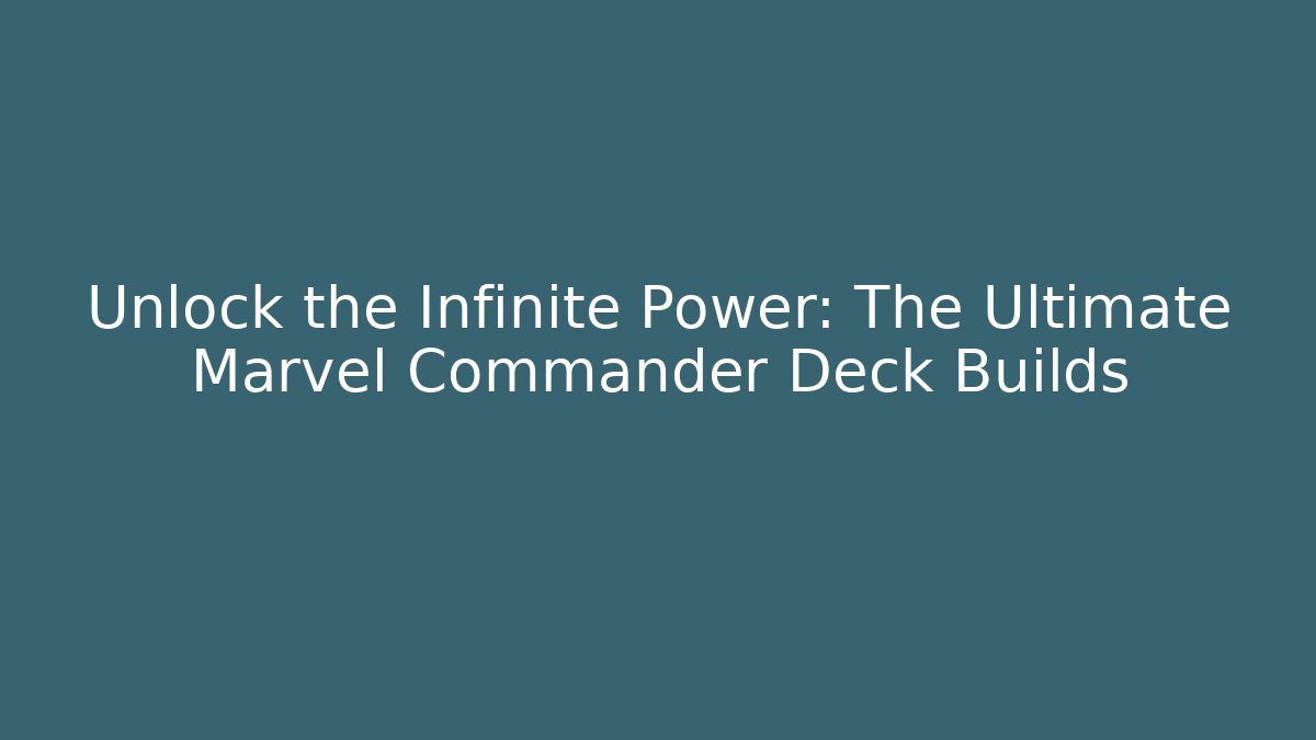 Unlock the Infinite Power: The Ultimate Marvel Commander Deck Builds - Método de Aprovação