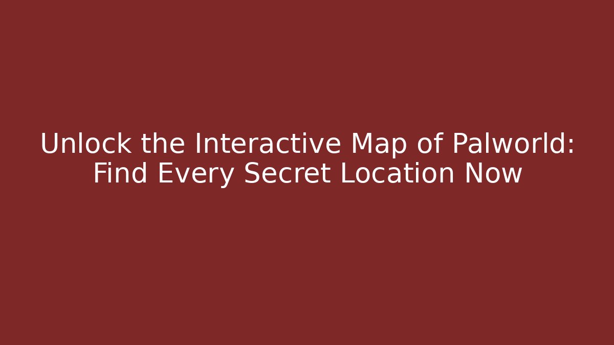 Unlock the Interactive Map of Palworld: Find Every Secret Location Now