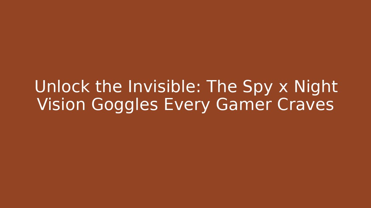 Unlock the Invisible: The Spy x Night Vision Goggles Every Gamer Craves