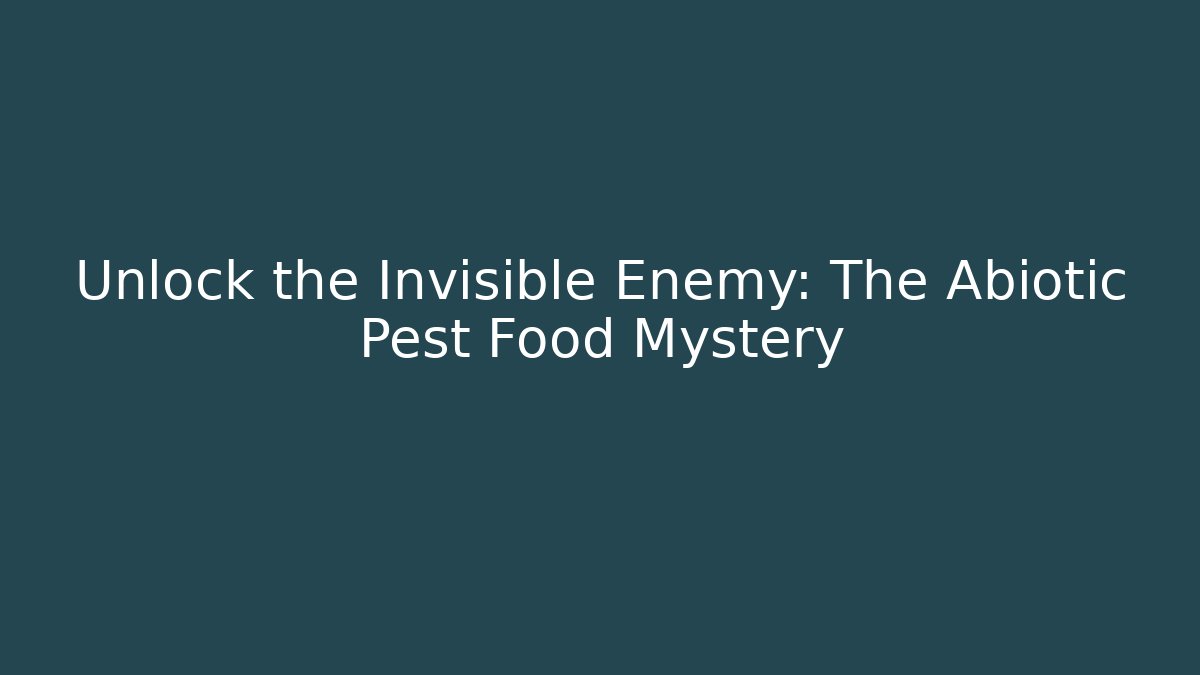 Unlock the Invisible Enemy: The Abiotic Pest Food Mystery