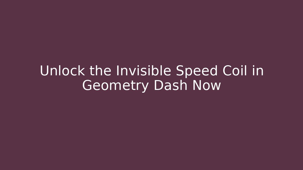 Unlock the Invisible Speed Coil in Geometry Dash Now