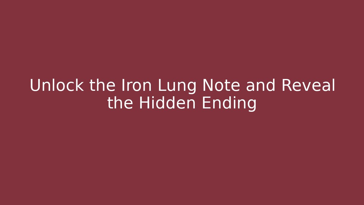 Unlock the Iron Lung Note and Reveal the Hidden Ending