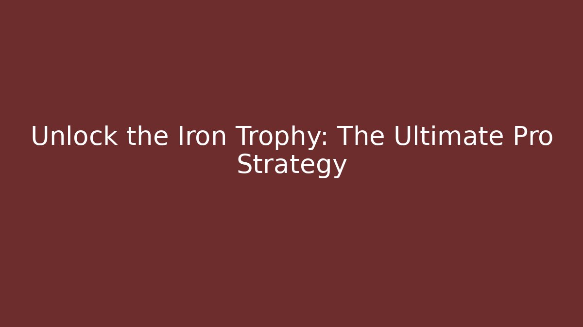 Unlock the Iron Trophy: The Ultimate Pro Strategy