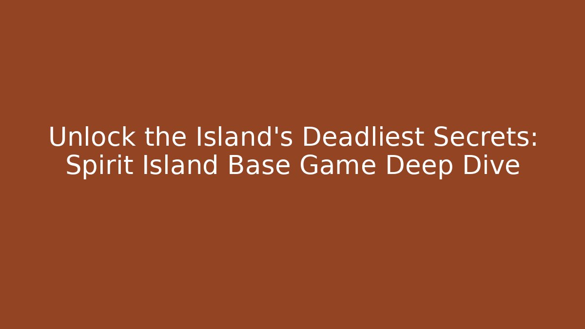 Unlock the Island's Deadliest Secrets: Spirit Island Base Game Deep Dive - Método de Aprovação