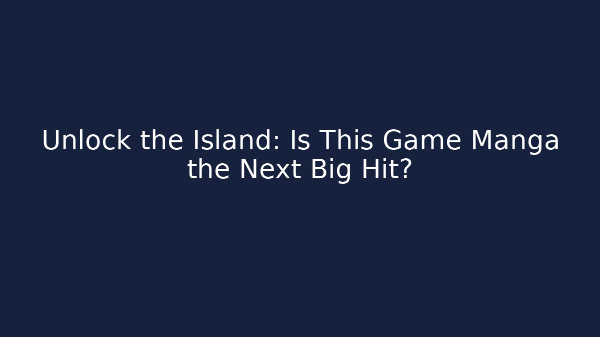 Unlock the Island: Is This Game Manga the Next Big Hit?