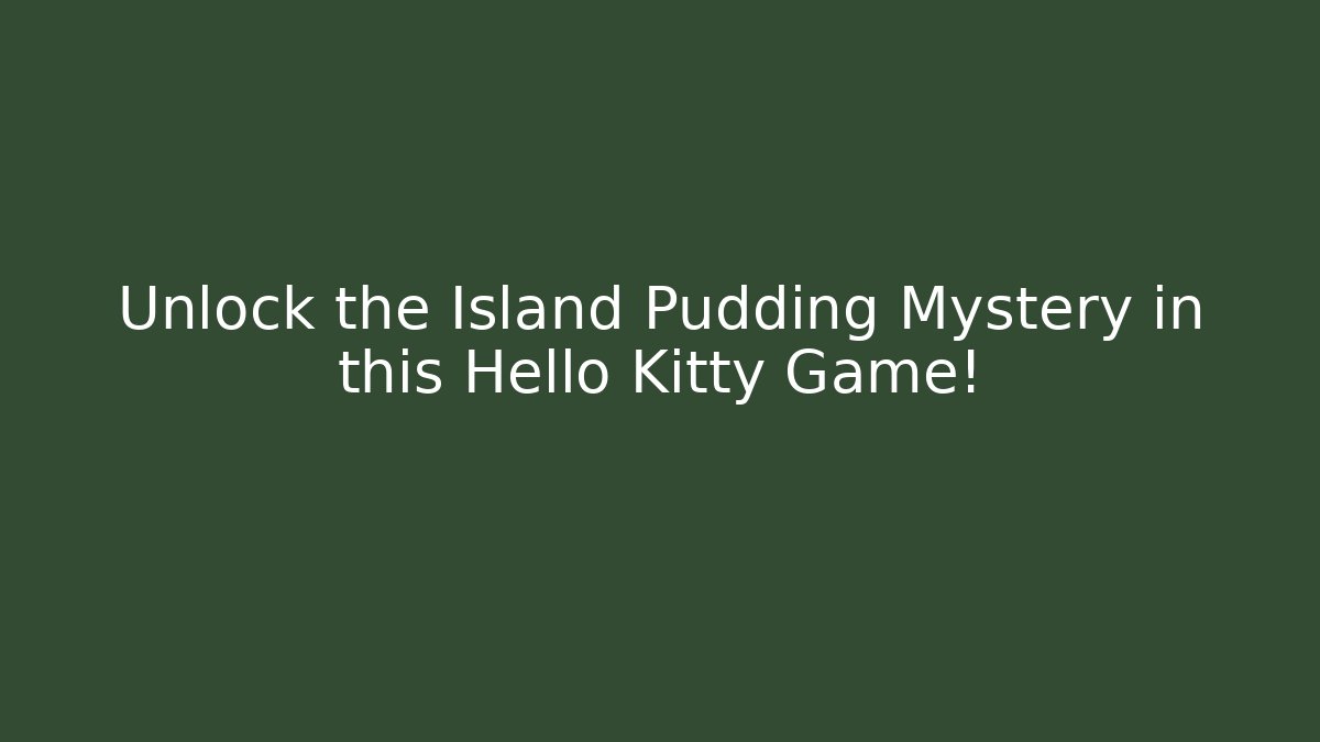 Unlock the Island Pudding Mystery in this Hello Kitty Game! - Método de Aprovação