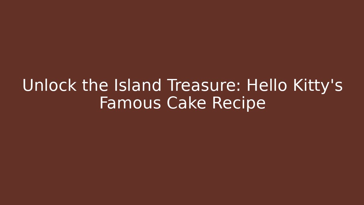 Unlock the Island Treasure: Hello Kitty's Famous Cake Recipe