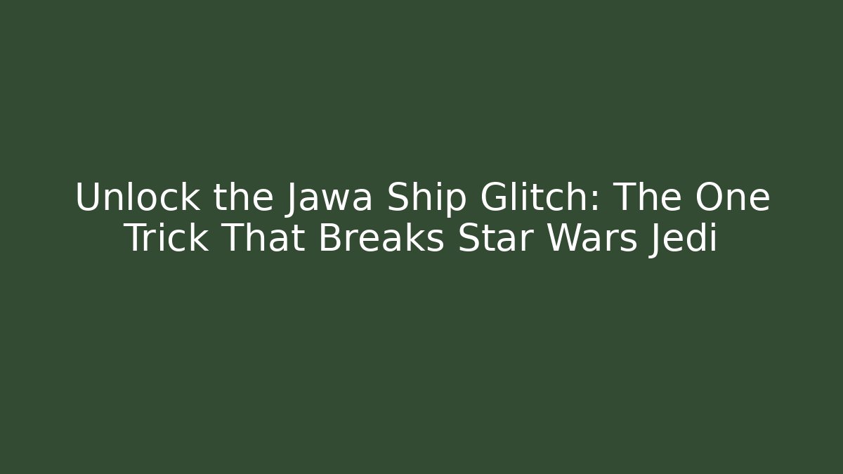 Unlock the Jawa Ship Glitch: The One Trick That Breaks Star Wars Jedi