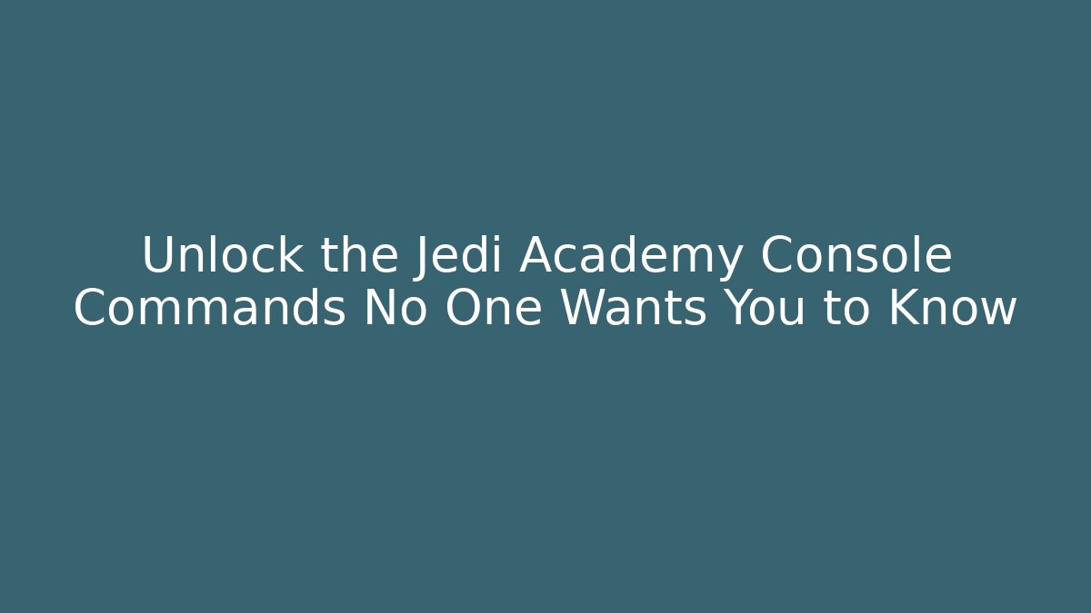 Unlock the Jedi Academy Console Commands No One Wants You to Know