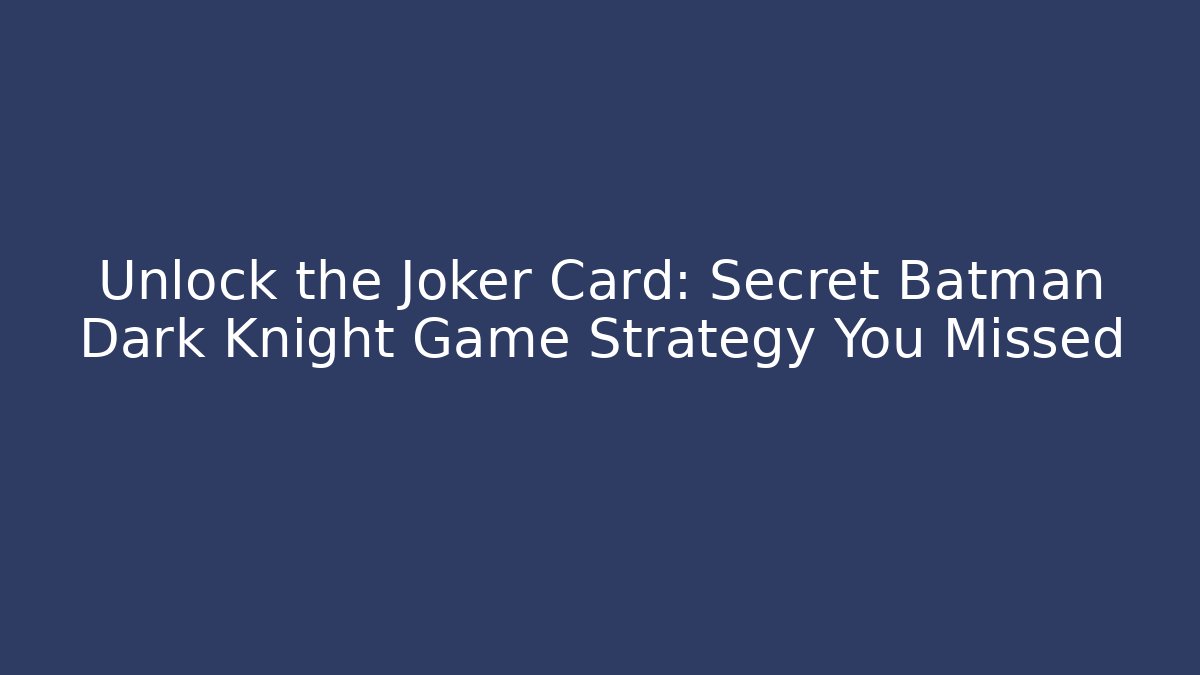 Unlock the Joker Card: Secret Batman Dark Knight Game Strategy You Missed