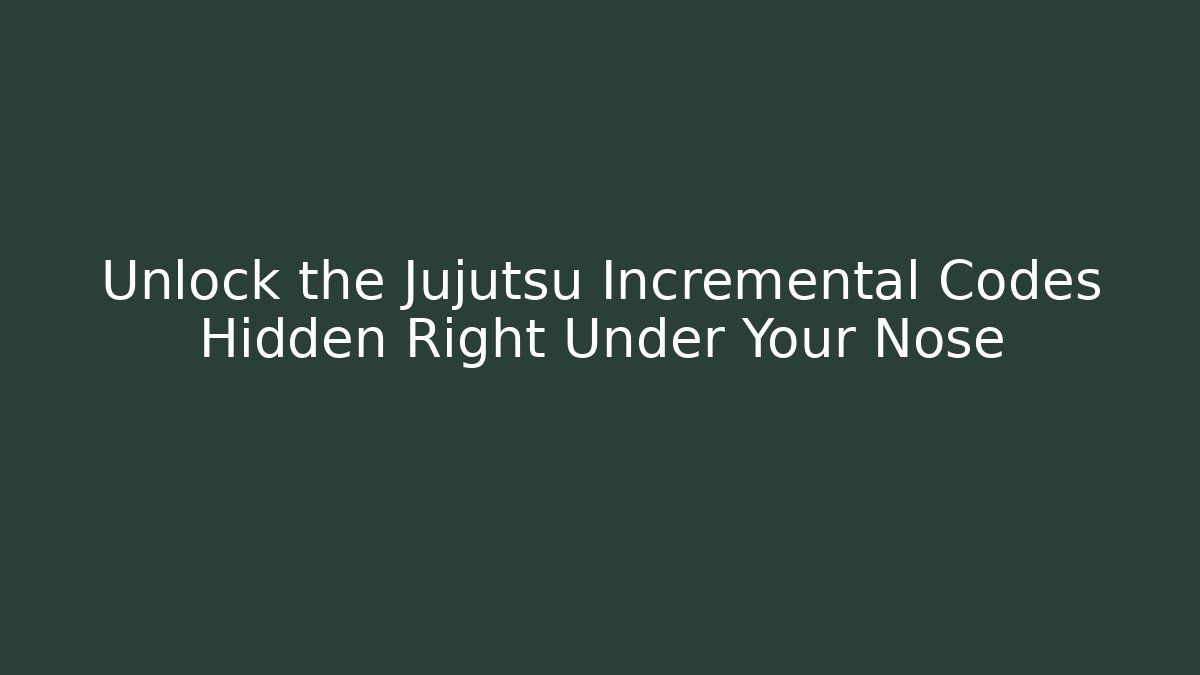 Unlock the Jujutsu Incremental Codes Hidden Right Under Your Nose