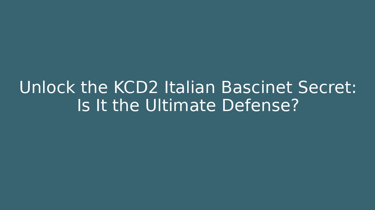 Unlock the KCD2 Italian Bascinet Secret: Is It the Ultimate Defense?