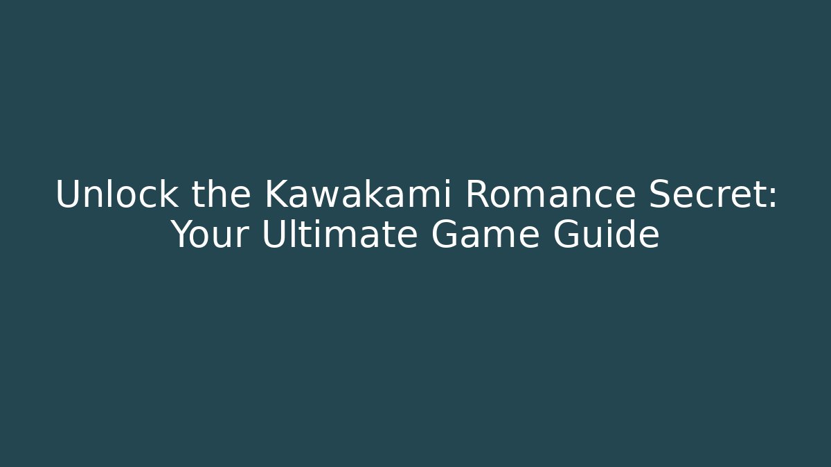 Unlock the Kawakami Romance Secret: Your Ultimate Game Guide