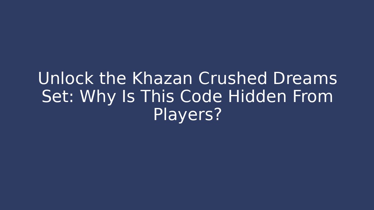 Unlock the Khazan Crushed Dreams Set: Why Is This Code Hidden From Players?
