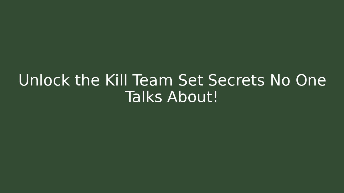 Unlock the Kill Team Set Secrets No One Talks About!