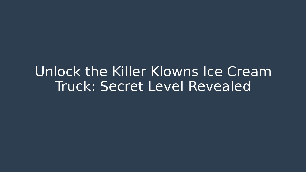Unlock the Killer Klowns Ice Cream Truck: Secret Level Revealed