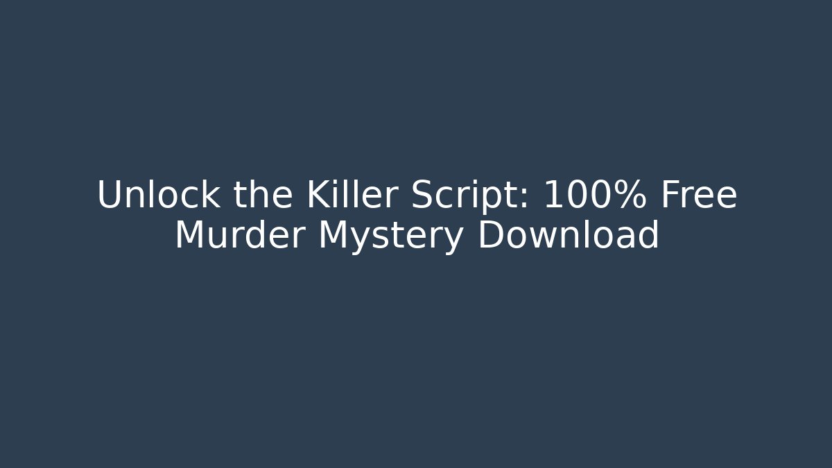 Unlock the Killer Script: 100% Free Murder Mystery Download
