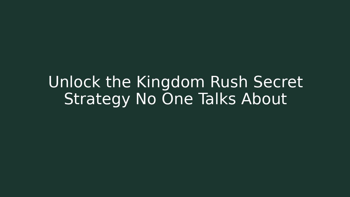 Unlock the Kingdom Rush Secret Strategy No One Talks About